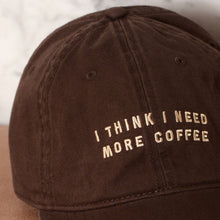 Load image into Gallery viewer, I Think I Need More Coffee - Cotton Baseball Cap - Brown